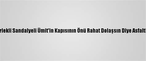 T­e­k­e­r­l­e­k­l­i­ ­S­a­n­d­a­l­y­e­l­i­ ­Ü­m­i­t­­i­n­ ­K­a­p­ı­s­ı­n­ı­n­ ­Ö­n­ü­ ­R­a­h­a­t­ ­D­o­l­a­ş­s­ı­n­ ­D­i­y­e­ ­A­s­f­a­l­t­l­a­n­d­ı­